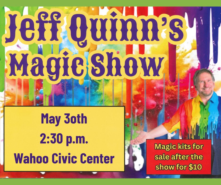Jeff Quinn's Magic Show. May 30th, 2:30 p.m., Wahoo Civic Center. Magic kits for sale after the show for $10.